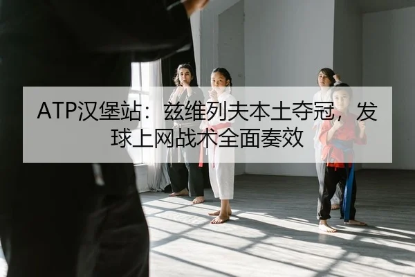 ATP汉堡站：兹维列夫本土夺冠，发球上网战术全面奏效